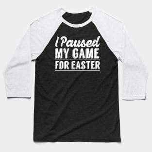 I Paused My Game For Easter Baseball T-Shirt